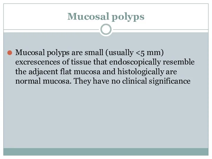 Mucosal polyps Mucosal polyps are small (usually