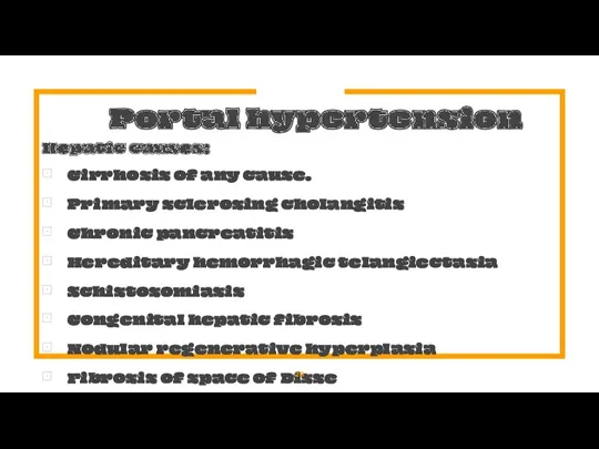 Portal hypertension Hepatic causes: Cirrhosis of any cause. Primary sclerosing