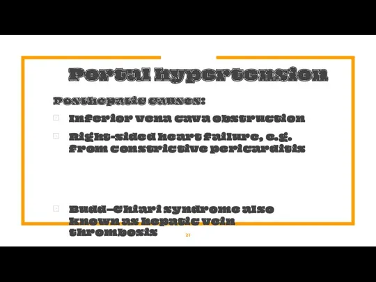 Portal hypertension Posthepatic causes: Inferior vena cava obstruction Right-sided heart failure, e.g. from