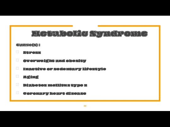Metabolic Syndrome Cause(s) : Stress Overweight and obesity Inactive or