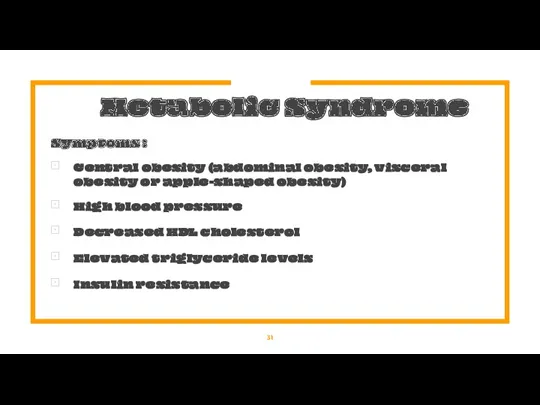 Metabolic Syndrome Symptoms : Central obesity (abdominal obesity, visceral obesity or apple-shaped obesity)