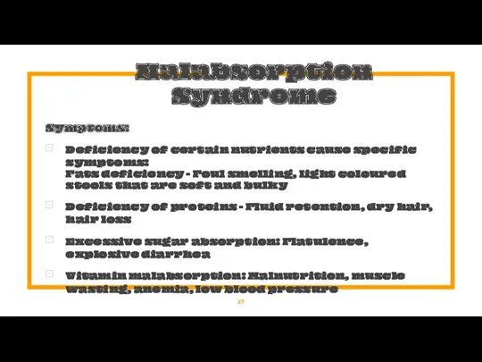 Malabsorption Syndrome Symptoms: Deficiency of certain nutrients cause specific symptoms: Fats deficiency -