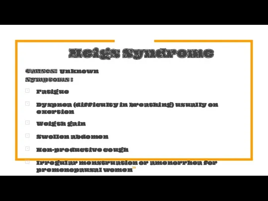 Meigs Syndrome Causes: Unknown Symptoms : Fatigue Dyspnea (difficulty in breathing) usually on