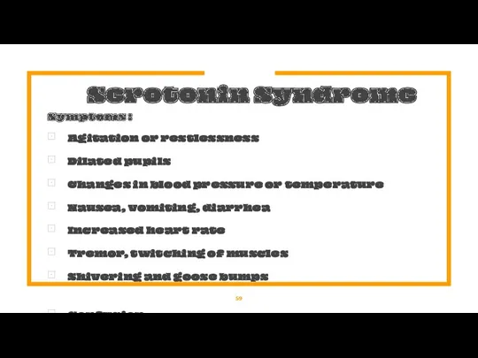 Serotonin Syndrome Symptoms : Agitation or restlessness Dilated pupils Changes in blood pressure