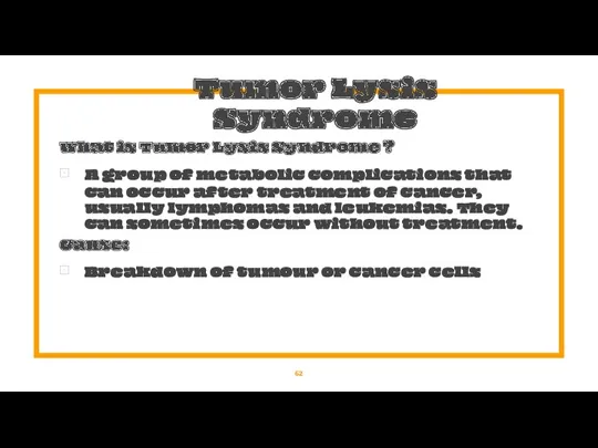 Tumor Lysis Syndrome What is Tumor Lysis Syndrome ? A group of metabolic
