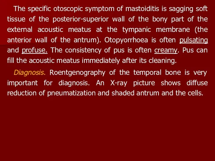 The specific otoscopic symptom of mastoiditis is sagging soft tissue