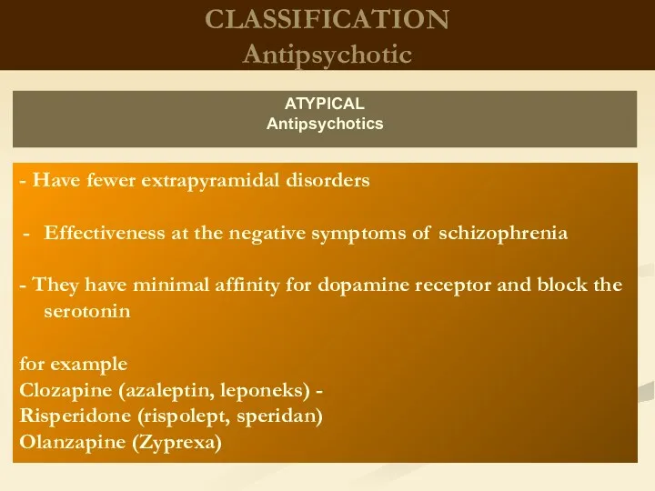 CLASSIFICATION Antipsychotic - Have fewer extrapyramidal disorders Effectiveness at the negative symptoms of