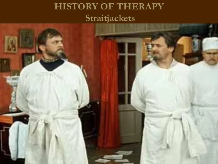 HISTORY OF THERAPY Straitjackets