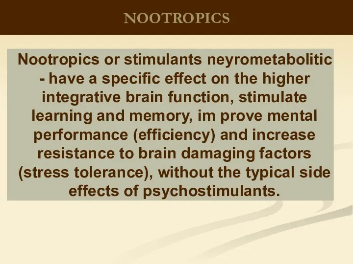 NOOTROPICS Nootropics or stimulants neyrometabolitic - have a specific effect on the higher