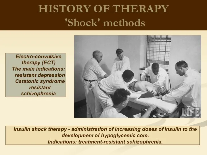 HISTORY OF THERAPY 'Shock' methods Electro-convulsive therapy (ECT) The main indications: resistant depression