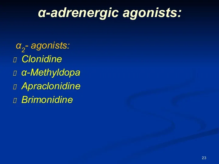 α-adrenergic agonists: α2- agonists: Clonidine α-Methyldopa Apraclonidine Brimonidine