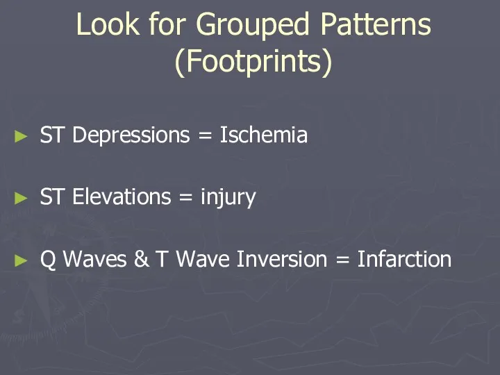 Look for Grouped Patterns (Footprints) ST Depressions = Ischemia ST