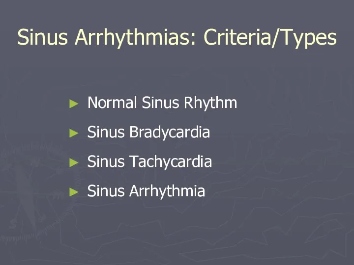 Sinus Arrhythmias: Criteria/Types Normal Sinus Rhythm Sinus Bradycardia Sinus Tachycardia Sinus Arrhythmia