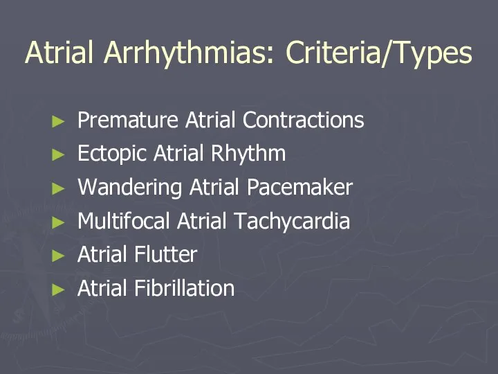 Atrial Arrhythmias: Criteria/Types Premature Atrial Contractions Ectopic Atrial Rhythm Wandering