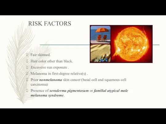 RISK FACTORS Fair skinned. Hair color other than black. Excessive sun exposure .