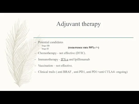 Adjuvant therapy Potential candidates Stage IIB Stage III Chemotherapy - not effective (DTIC).
