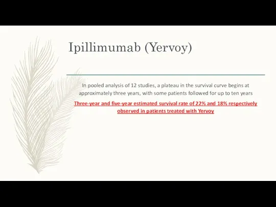 Ipillimumab (Yervoy) In pooled analysis of 12 studies, a plateau