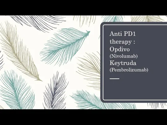 Anti PD1 therapy : Opdivo (Nivolumab) Keytruda (Pembrolizumab)