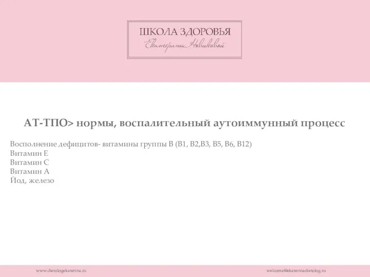 www.dietologekaterina.ru welcome@ekaterinadietolog.ru АТ-ТПО> нормы, воспалительный аутоиммунный процесс Восполнение дефицитов- витамины группы В (В1,