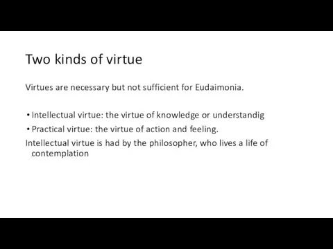 Two kinds of virtue Virtues are necessary but not sufficient