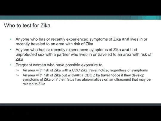 Who to test for Zika Anyone who has or recently