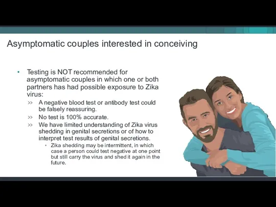 Testing is NOT recommended for asymptomatic couples in which one