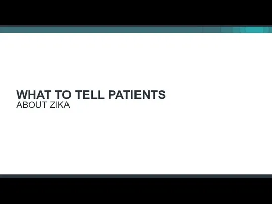 WHAT TO TELL PATIENTS ABOUT ZIKA