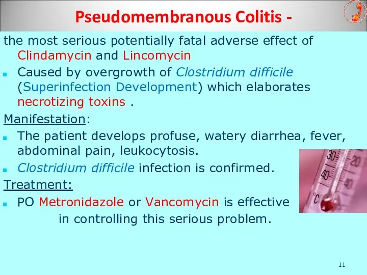 Pseudomembranous Colitis - the most serious potentially fatal adverse effect