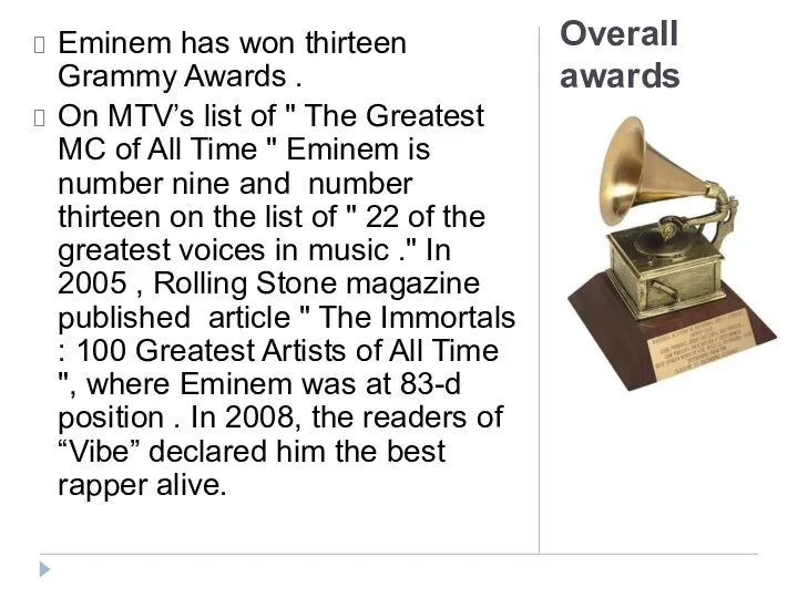 Overall awards Eminem has won thirteen Grammy Awards . On