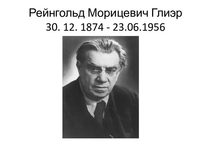 Рейнгольд Морицевич Глиэр 30. 12. 1874 - 23.06.1956