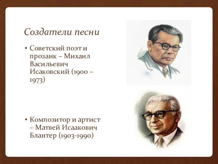 Создатели песни Советский поэт и прозаик – Михаил Васильевич Исаковский (1900 – 1973)
