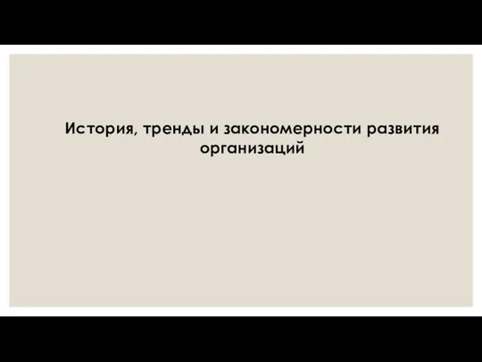 История, тренды и закономерности развития организаций