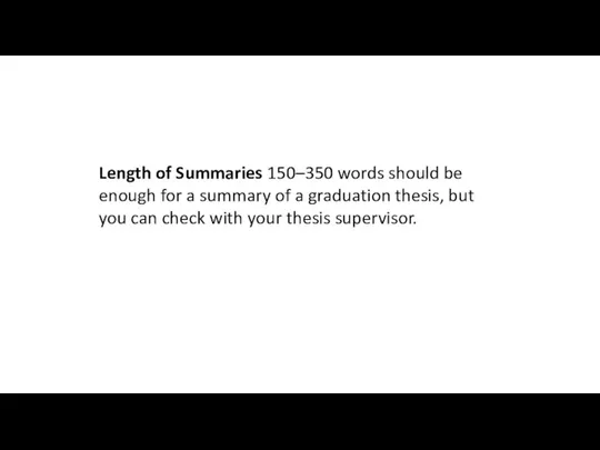 Length of Summaries 150–350 words should be enough for a