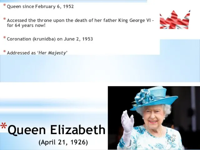 Queen Elizabeth II (April 21, 1926) Queen since February 6,