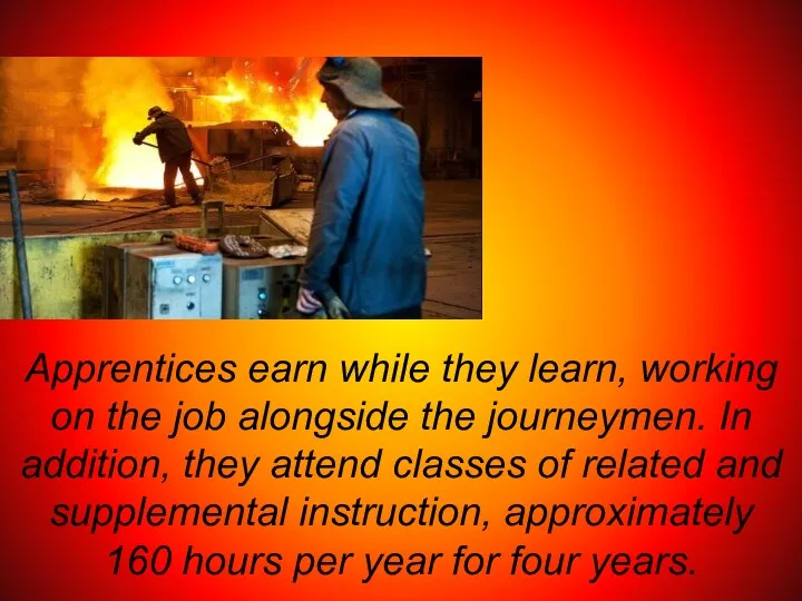 Apprentices earn while they learn, working on the job alongside