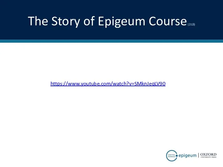The Story of Epigeum Course (2:13) https://www.youtube.com/watch?v=SMknJeqLV90