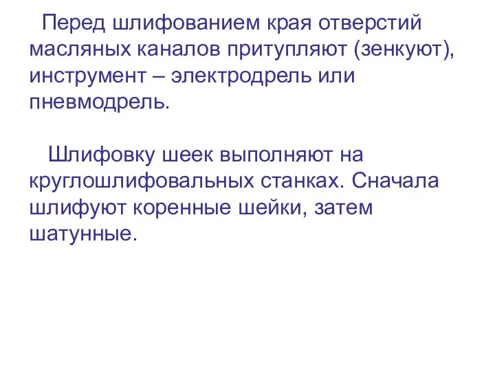 Перед шлифованием края отверстий масляных каналов притупляют (зенкуют), инструмент –