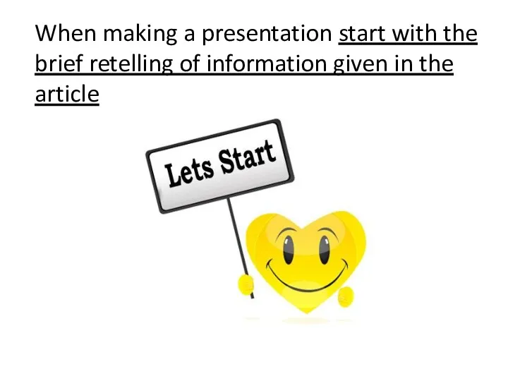 When making a presentation start with the brief retelling of information given in the article