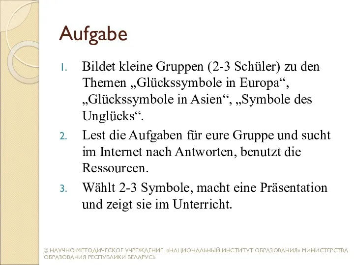 Aufgabe Bildet kleine Gruppen (2-3 Schüler) zu den Themen „Glückssymbole