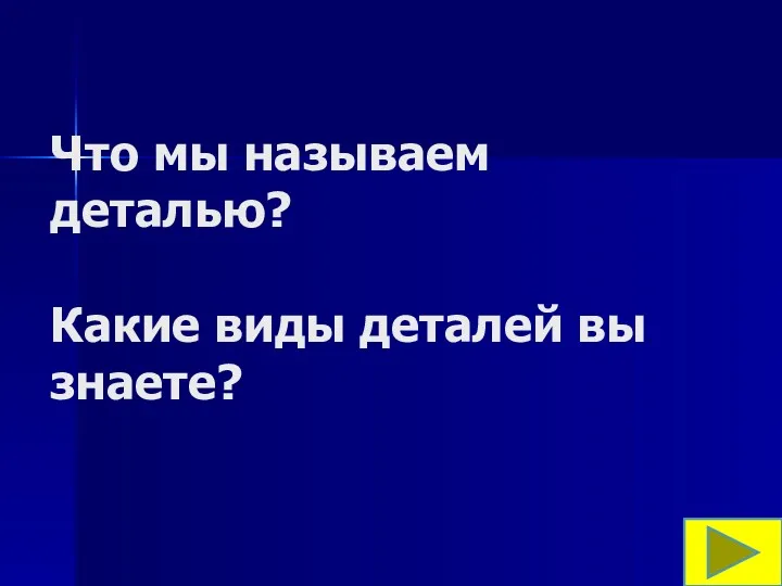 Что мы называем деталью? Какие виды деталей вы знаете?