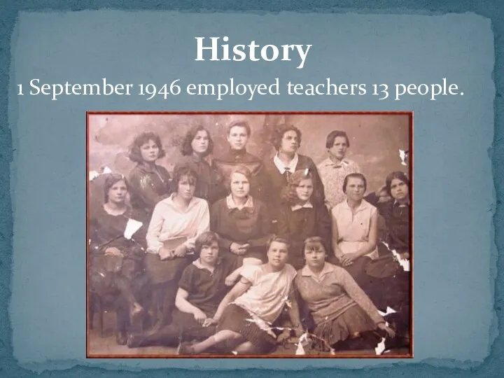 1 September 1946 employed teachers 13 people. History