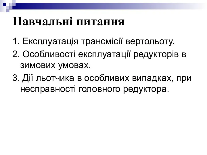 Навчальні питання 1. Експлуатація трансмісії вертольоту. 2. Особливості експлуатації редукторів в зимових умовах.