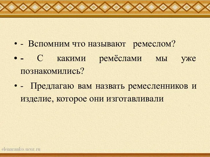 - Вспомним что называют ремеслом? - С какими ремёслами мы