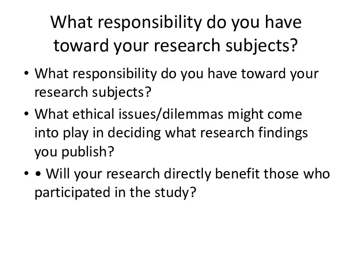 What responsibility do you have toward your research subjects? What