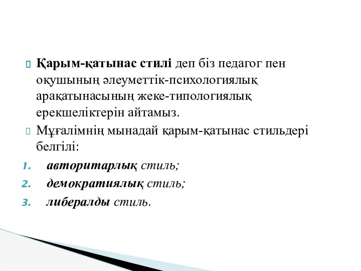 Қарым-қатынас стилі деп біз педагог пен оқушының әлеуметтік-психологиялық арақатынасының жеке-типологиялық