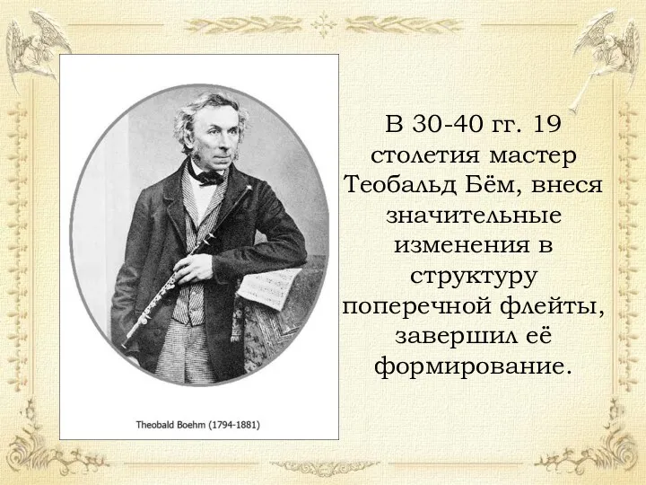 В 30-40 гг. 19 столетия мастер Теобальд Бём, внеся значительные