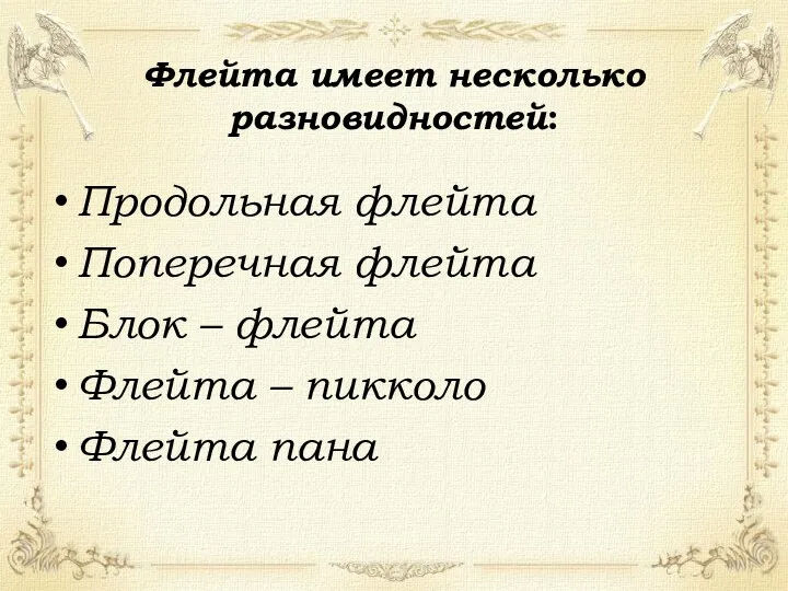 Флейта имеет несколько разновидностей: Продольная флейта Поперечная флейта Блок – флейта Флейта – пикколо Флейта пана