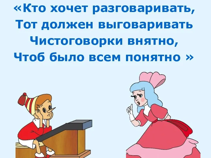 «Кто хочет разговаривать, Тот должен выговаривать Чистоговорки внятно, Чтоб было всем понятно »