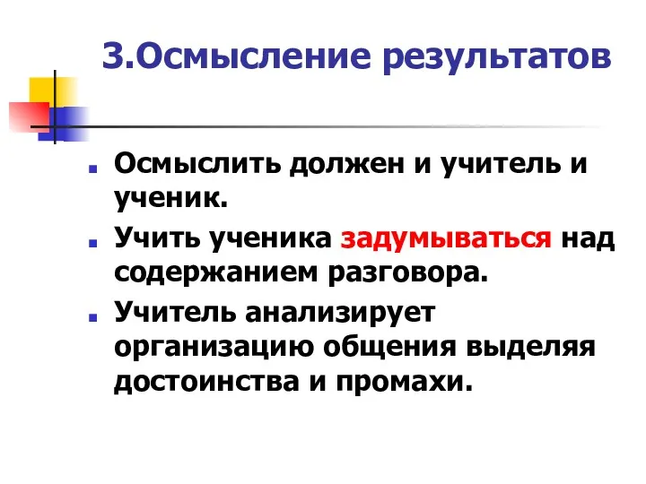 3.Осмысление результатов Осмыслить должен и учитель и ученик. Учить ученика