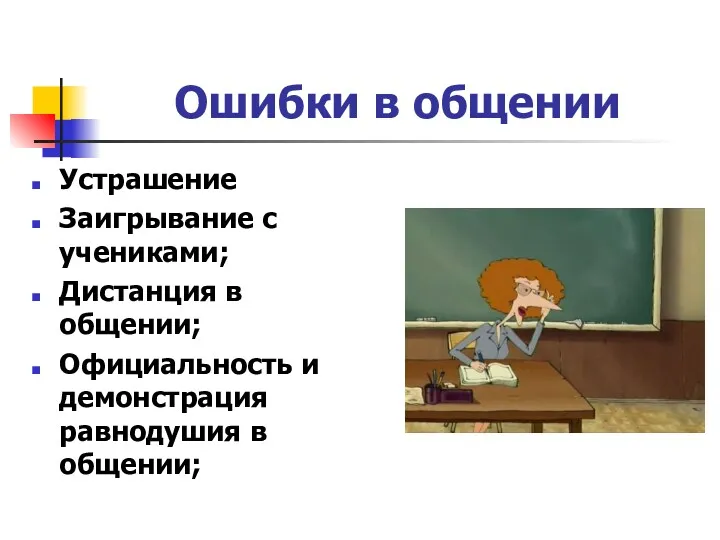 Ошибки в общении Устрашение Заигрывание с учениками; Дистанция в общении; Официальность и демонстрация равнодушия в общении;